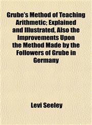 Grube's Method of Teaching Arithmetic; Explained and Illustrated, Also the Improvements Upon the Method Made by the Followers of Grube in Germany,1152276824,9781152276826