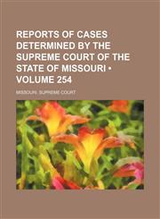 Reports of Cases Determined by the Supreme Court of the State of Missouri (Volume 254),1154311325,9781154311327
