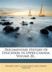 Documentary History of Education in Upper Canada, Volume 20...,1272335496,9781272335496