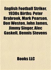 English Football Striker, 1930s Birth Introduction Peter Brabrook, Mark Pearson, Don Weston, John James, Jimmy Singer, Alec Gaskell,1155936051,9781155936055