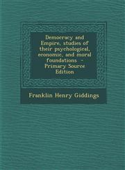 Democracy and Empire, Studies of Their Psychological, Economic, and Moral Foundations,1289847541,9781289847548