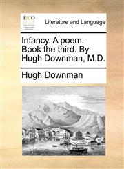 Infancy. A poem. Book the third. By Hugh Downman, M.D.,1170601774,9781170601778