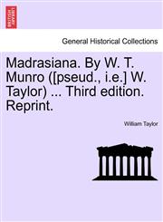 Madrasiana. By W. T. Munro ([pseud., i.e.] W. Taylor) ... Third edition. Reprint.,124116424X,9781241164249