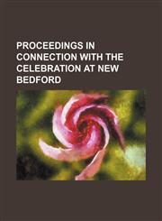 Proceedings in Connection With the Celebration at New Bedford,1154375536,9781154375534
