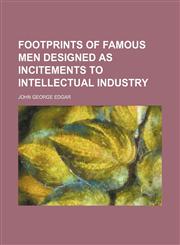 Footprints of famous men designed as incitements to intellectual industry,1151021997,9781151021991