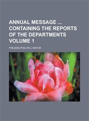 Annual Message  Containing the Reports of the Departments Volume 1,1236842839,9781236842831