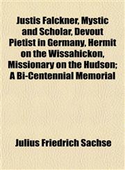 Justis Falckner, Mystic and Scholar, Devout Pietist in Germany, Hermit on the Wissahickon, Missionary on the Hudson; A Bi-Centennial Memorial,1154754863,9781154754865