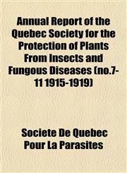 Annual Report of the Quebec Society for the Protection of Plants From Insects and Fungous Diseases (no.7-11 1915-1919),1153284294,9781153284295