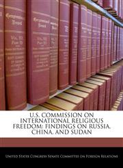 U.S. COMMISSION ON INTERNATIONAL RELIGIOUS FREEDOM FINDINGS ON RUSSIA, CHINA, AND SUDAN,1240462468,9781240462469