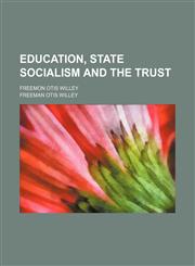 Education, State Socialism and the Trust; Freemon Otis Willey,1154513750,9781154513752