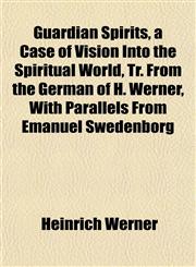 Guardian Spirits, a Case of Vision Into the Spiritual World, Tr. From the German of H. Werner, With Parallels From Emanuel Swedenborg,1152277383,9781152277380