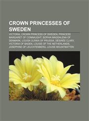Crown Princesses of Sweden Victoria, Crown Princess of Sweden, Princess Margaret of Connaught, Sophia Magdalena of Denmark,123313793X,9781233137930