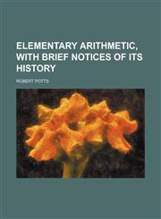 Elementary Arithmetic, With Brief Notices of Its History,115414934X,9781154149340