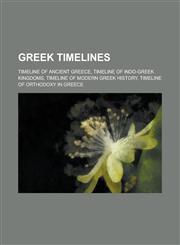 Greek Timelines Timeline of Ancient Greece, Timeline of Indo-Greek Kingdoms, Timeline of Modern Greek History, Timeline of Orthodoxy I,1156028965,9781156028964