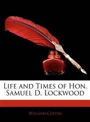Life and Times of Hon. Samuel D. Lockwood,1143566084,9781143566080