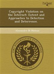 Copyright Violation on the Internet Extent and Approaches to Detection and Deterrence.,124472081X,9781244720817