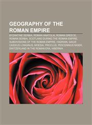 Geography of the Roman Empire Byzantine Serbia, Roman Anatolia, Roman Greece, Roman Serbia, Scotland during the Roman Empire,1157599400,9781157599401