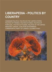 Liberapedia - Politics by country Canadian Politics, Politics in the United States, Politics of France, Politics of India, Politics of Portugal, Politics of Russia, Politics of the United Kingdom, Canada, Coalition Government,1234672146,9781234672140