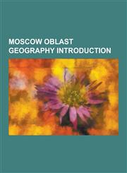 Moscow Oblast Geography Introduction Shchyolkovo, Krasnoznamensk, Moscow Oblast, Pruzhonka River, Lyuboseyevka River, Fryazino, Kubinka, Stupino, Gol,123064377X,9781230643779