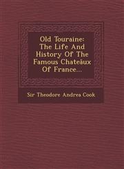 Old Touraine The Life and History of the Famous Chateaux of France...,1249468957,9781249468950