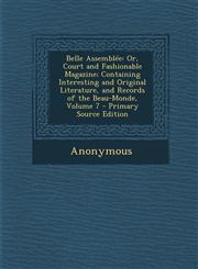 Belle Assemblee Or, Court and Fashionable Magazine; Containing Interesting and Original Literature, and Records of the Beau-Monde, Vol,1287552560,9781287552567
