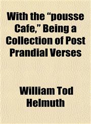 With the "pousse Café," Being a Collection of Post Prandial Verses,1153216027,9781153216029