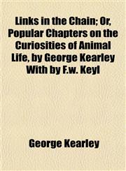 Links in the Chain; Or, Popular Chapters on the Curiosities of Animal Life, by George Kearley With by F.w. Keyl,1154770834,9781154770834