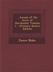 ...Annals of the Town of Dorchester Volume 1 - Primary Source Edition,1287584357,9781287584353