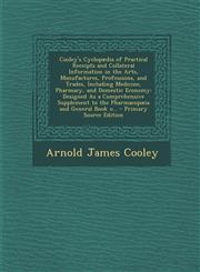 Cooley's Cyclopaedia of Practical Receipts and Collateral Information in the Arts, Manufactures, Professions, and Trades, Including Medicine, Pharmacy,1294624105,9781294624103