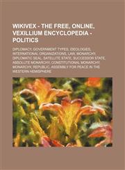Wikivex - The Free, Online, Vexillium Encyclopedia - Politics Diplomacy, Government types, Ideologies, International organizations, Law, Monarchy, Diplomatic seal, Satellite state, Successor state, Absolute monarchy, Constitutional monarchy, Monarchy, Re,1234843250,9781234843250