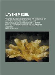 Layenspiegel; Von Rechtmassigen Ordnungen Inn Burgerlichen Und Peinlichen Regimenten Mit Addition Ursprunglicher Rechtspruchen ...; Sampt Bewarungen,123415188X,9781234151881