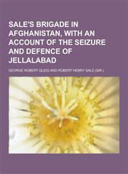 Sale's Brigade in Afghanistan, with an Account of the Seizure and Defence of Jellalabad,1230407235,9781230407234