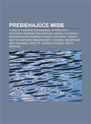 Prebiehajúce misie Hubblov vesmírny ďalekohľad, Opportunity, Spitzerov vesmírny ďalekohľad, Cassini, Voyager 2, Medzinárodná vesmírna stanica,123299944X,9781232999447