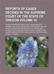 Reports of Cases Decided in the Supreme Court of the State of Oregon Volume 18,1234280965,9781234280963