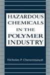Hazardous Chemicals in the Polymer Industry,0824792734,9780824792732