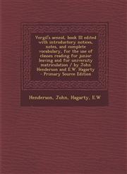 Vergil's aeneid, book III edited with introductory notices, notes, and complete vocabulary, for the use of classes reading for junior leaving and for university matriculation / by John Henderson and E.W. Hagarty - Primary Source Edition,1294063065,9781294063063