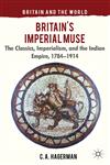 Britain's Imperial Muse The Classics, Imperialism, And The Indian Empire, 1784-1914,0230278612,9780230278615