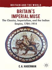 Britain's Imperial Muse The Classics, Imperialism, And The Indian Empire, 1784-1914,0230278612,9780230278615