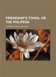 Friendship's Token, Or, the Philipena; A Present for All Seasons,1154577279,9781154577273