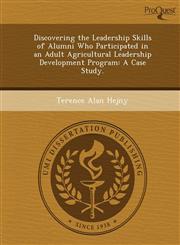 Discovering the Leadership Skills of Alumni Who Participated in an Adult Agricultural Leadership Development Program A Case Study.,1244668397,9781244668393