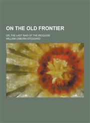 On the Old Frontier; Or, the Last Raid of the Iroquois,1230444688,9781230444680