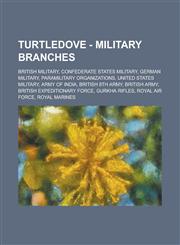 Turtledove - Military Branches British Military, Confederate States Military, German Military, Paramilitary Organizations, United States Military, Army of India, British 8th Army, British Army, British Expeditionary Force, Gurkha Rifles,1234804638,9781234804633
