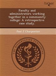 Faculty and administrators working together in a community college A retrospective case study.,1243672552,9781243672551