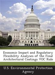 Economic Impact and Regulatory Flexibility Analyses of the Final Architectural Coatings VOC Rule,1288615116,9781288615117