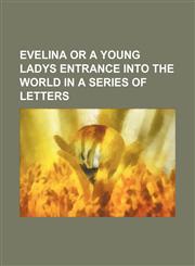 Evelina or a Young Ladys Entrance Into the World in a Series of Letters,1235596699,9781235596698
