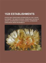 1528 Establishments The King's School, Grantham, Sultan of Johor, Gymnasium Carolinum, Maria-Rickenbach,,1155997050,9781155997056