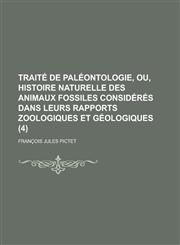 Traite de Paleontologie, Ou, Histoire Naturelle Des Animaux Fossiles Consideres Dans Leurs Rapports Zoologiques Et Geologiques (4 ),1234505851,9781234505851