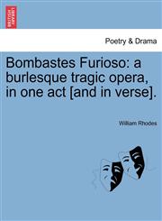 Bombastes Furioso a burlesque tragic opera, in one act [and in verse].,1241050511,9781241050511
