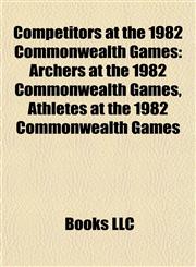 Competitors at the 1982 Commonwealth Games Archers at the 1982 Commonwealth Games, Athletes at the 1982 Commonwealth Games,1157807186,9781157807186