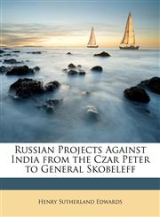 Russian Projects Against India from the Czar Peter to General Skobeleff,1146438117,9781146438117